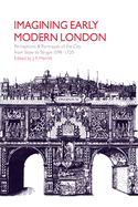 Imagining Early Modern London: Perceptions and Portrayals of the City from Stow to Strype, 1598 1720