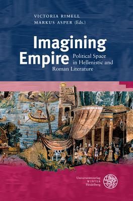 Imagining Empire: Political Space in Hellenistic and Roman Literature - Asper, Markus (Editor), and Rimell, Victoria (Editor)