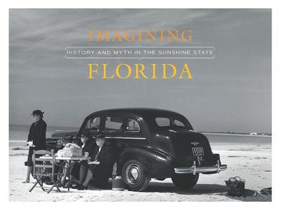 Imagining Florida: History and Myth in the Sunshine State - Hardin, Jennifer (Contributions by), and Monroe, Gary (Contributions by)