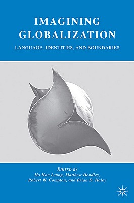Imagining Globalization: Language, Identities, and Boundaries - Leung, H (Editor), and Hendley, M (Editor), and Compton, R (Editor)
