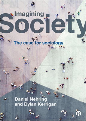 Imagining Society: The Case for Sociology - Nehring, Daniel, and Kerrigan, Dylan