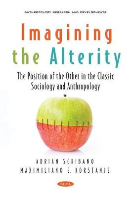 Imagining the Alterity: The Position of the Other in the Classic Sociology and Anthropology - Korstanje, Maximiliano