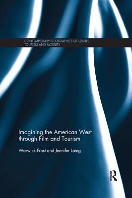 Imagining the American West through Film and Tourism - Frost, Warwick, and Laing, Jennifer