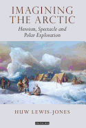 Imagining the Arctic: Heroism, Spectacle and Polar Exploration