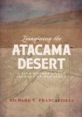 Imagining the Atacama Desert: A Five-Hundred-Year Journey of Discovery - Francaviglia, Richard