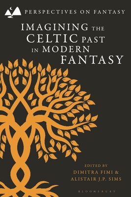 Imagining the Celtic Past in Modern Fantasy - Fimi, Dimitra (Editor), and Sims, Alistair J P (Editor)