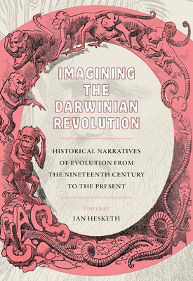 Imagining the Darwinian Revolution: Historical Narratives of Evolution from the Nineteenth Century to the Present - Hesketh, Ian (Editor)