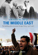 Imagining the Middle East: The Building of an American Foreign Policy, 1918-1967