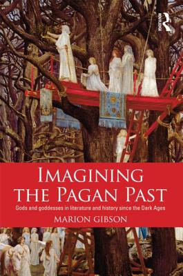 Imagining the Pagan Past: Gods and Goddesses in Literature and History since the Dark Ages - Gibson, Marion