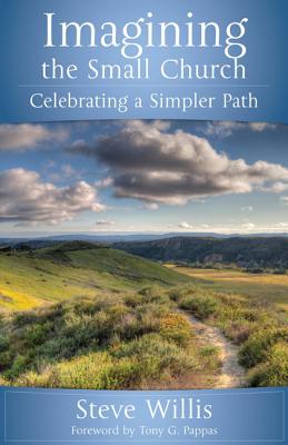 Imagining the Small Church: Celebrating a Simpler Path - Willis, Steve