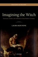 Imagining the Witch: Emotions, Gender, and Selfhood in Early Modern Germany