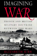 Imagining War: French and British Military Doctrine Between the Wars - Kier, Elizabeth