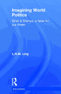 Imagining World Politics: Sihar & Shenya, a Fable for Our Times