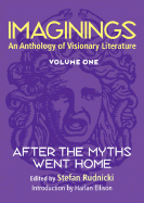 Imaginings: An Anthology of Visionary Literature, Volume 1: After the Myths Went Home
