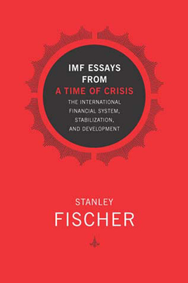 IMF Essays from a Time of Crisis: The International Financial System, Stabilization, and Development - Fischer, Stanley