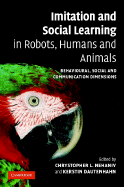 Imitation and Social Learning in Robots, Humans and Animals: Behavioural, Social and Communicative Dimensions