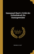 Immanuel Kant's Critik der Urtheilskraft fr Uneingeweihte