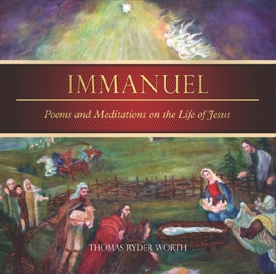 Immanuel: Poems and Meditations on the Life of Jesus - Worth, Thomas Ryder, and Petsova, Petrana (Illustrator)