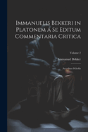 Immanuelis Bekkeri in Platonem a Se Editum Commentaria Critica: Accedunt Scholia; Volume 2