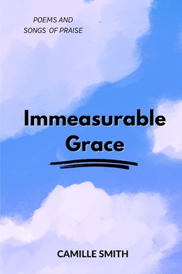 Immeasurable Grace: Poems and Songs of Praise - Smith, Camille