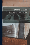 Immediate Emancipation: the Speech of Lord Brougham in the the House of Lords, on Tuesday, February 20th, 1838, on Slavery and the Slave-trade