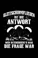 ...Immer Die Antwort: Notizbuch / Notizheft Fr Gleitschirmfliegen Gleitschirmflieger-In Paragliding Paraglider A5 (6x9in) Liniert Mit Linien