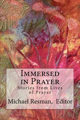 Immersed in Prayer: Stories from Lives of Prayer - Resman Editor, Michael