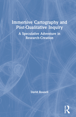 Immersive Cartography and Post-Qualitative Inquiry: A Speculative Adventure in Research-Creation - Rousell, David