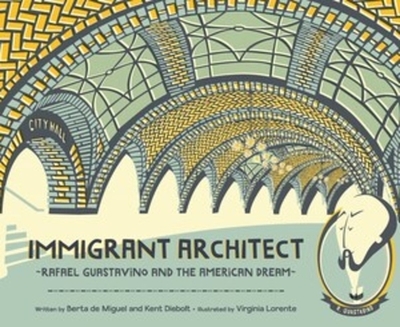Immigrant Architect: Rafael Guastavino and the American Dream - de Miguel, Berta, and Diebolt, Kent