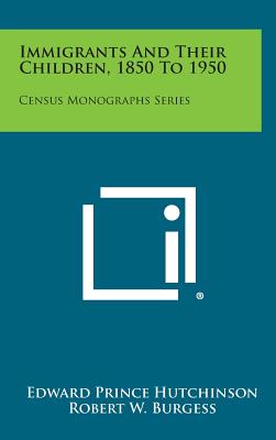 Immigrants and Their Children, 1850 to 1950: Census Monographs Series ...