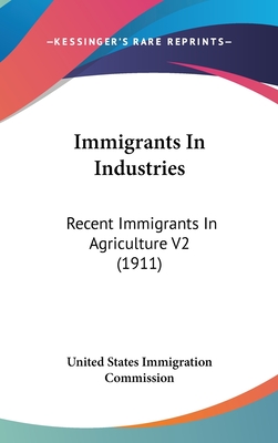 Immigrants In Industries: Recent Immigrants In Agriculture V2 (1911) - United States Immigration Commission