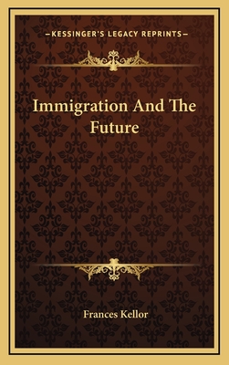 Immigration and the Future - Kellor, Frances