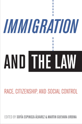 Immigration and the Law: Race, Citizenship, and Social Control - Alvarez, Sofia Espinoza (Editor), and Urbina, Martin Guevara (Editor)