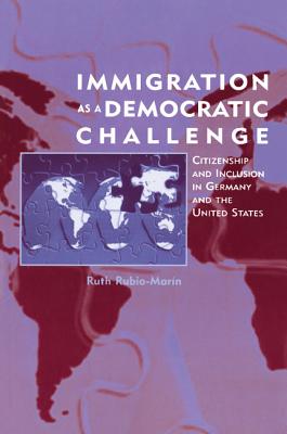 Immigration as a Democratic Challenge: Citizenship and Inclusion in Germany and the United States - Rubio-Marn, Ruth