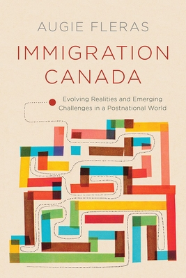 Immigration Canada: Evolving Realities and Emerging Challenges in a Postnational World - Fleras, Augie