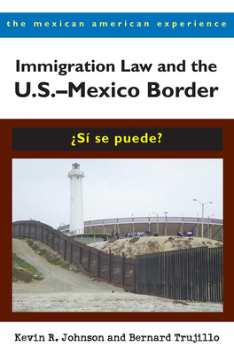 Immigration Law and the U.S.-Mexico Border: S Se Puede? - Johnson, Kevin R, and Trujillo, Bernard