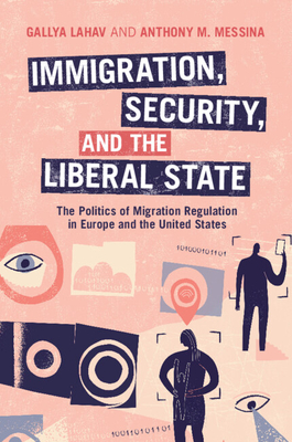 Immigration, Security, and the Liberal State - Lahav, Gallya, and Messina, Anthony M