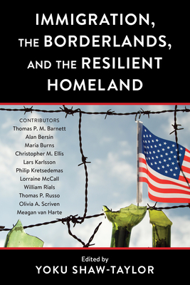 Immigration, the Borderlands, and the Resilient Homeland - Shaw-Taylor, Yoku (Editor), and McCall, Lorraine (Contributions by), and Karlsson, Lars (Contributions by)