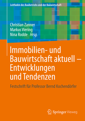 Immobilien- Und Bauwirtschaft Aktuell - Entwicklungen Und Tendenzen: Festschrift Fur Professor Bernd Kochendorfer - Viering, Markus (Editor), and Rodde, Nina (Editor), and Zanner, Christian (Editor)