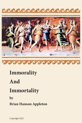 Immorality and Immortality - Appleton, Brian Hanson