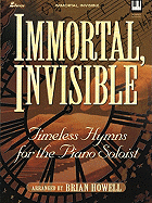 Immortal, Invisible: Timeless Hymns for the Piano Soloist - Howell, Brian