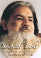 Immortal Light: The Blissful Life and Wisdom of Swami Amar Jyoti