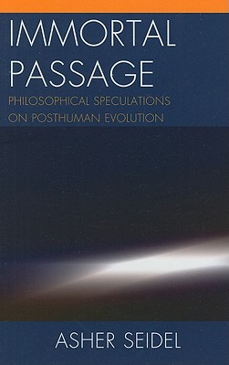 Immortal Passage: Philosophical Speculations on Posthuman Evolution - Seidel, Asher