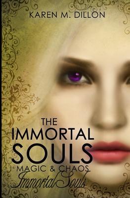 Immortal Souls: The Immortal Souls: Magic & Chaos - Dillon, Karen M