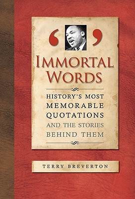 Immortal Words: History's Most Memorable Quotations and the Stories Behind Them - Breverton, Terry, Mr.