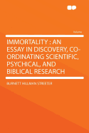 Immortality: An Essay in Discovery, Co-Ordinating Scientific, Psychical, and Biblical Research