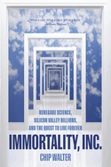 Immortality, Inc.: Renegade Science, Silicon Valley Billions, and the Quest to Live Forever