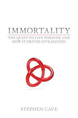 Immortality: Testing Civilisation's Greatest Promise - Cave, Stephen