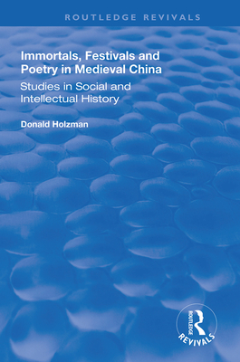 Immortals, Festivals, and Poetry in Medieval China - Holzman, Donald