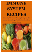 Immune System Recipes: Unleashing The Best 20 Amazing And Spectacular Immune System Recipes To Infectively Boost Your Immune System